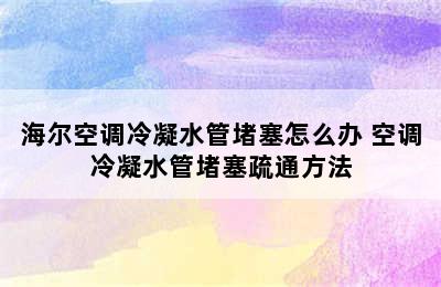 海尔空调冷凝水管堵塞怎么办 空调冷凝水管堵塞疏通方法